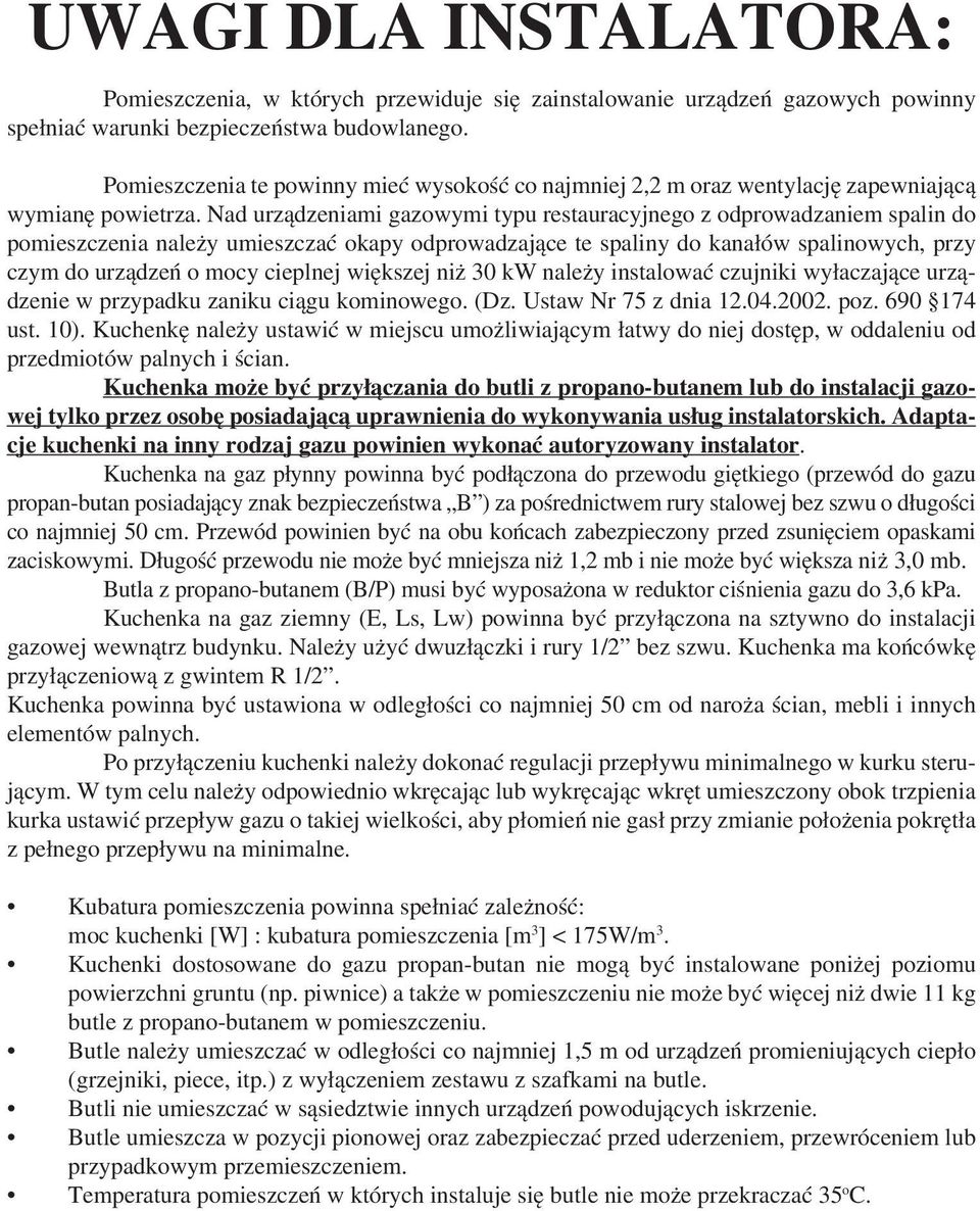 Nad urządzeniami gazowymi typu restauracyjnego z odprowadzaniem spalin do pomieszczenia należy umieszczać okapy odprowadzające te spaliny do kanałów spalinowych, przy czym do urządzeń o mocy cieplnej