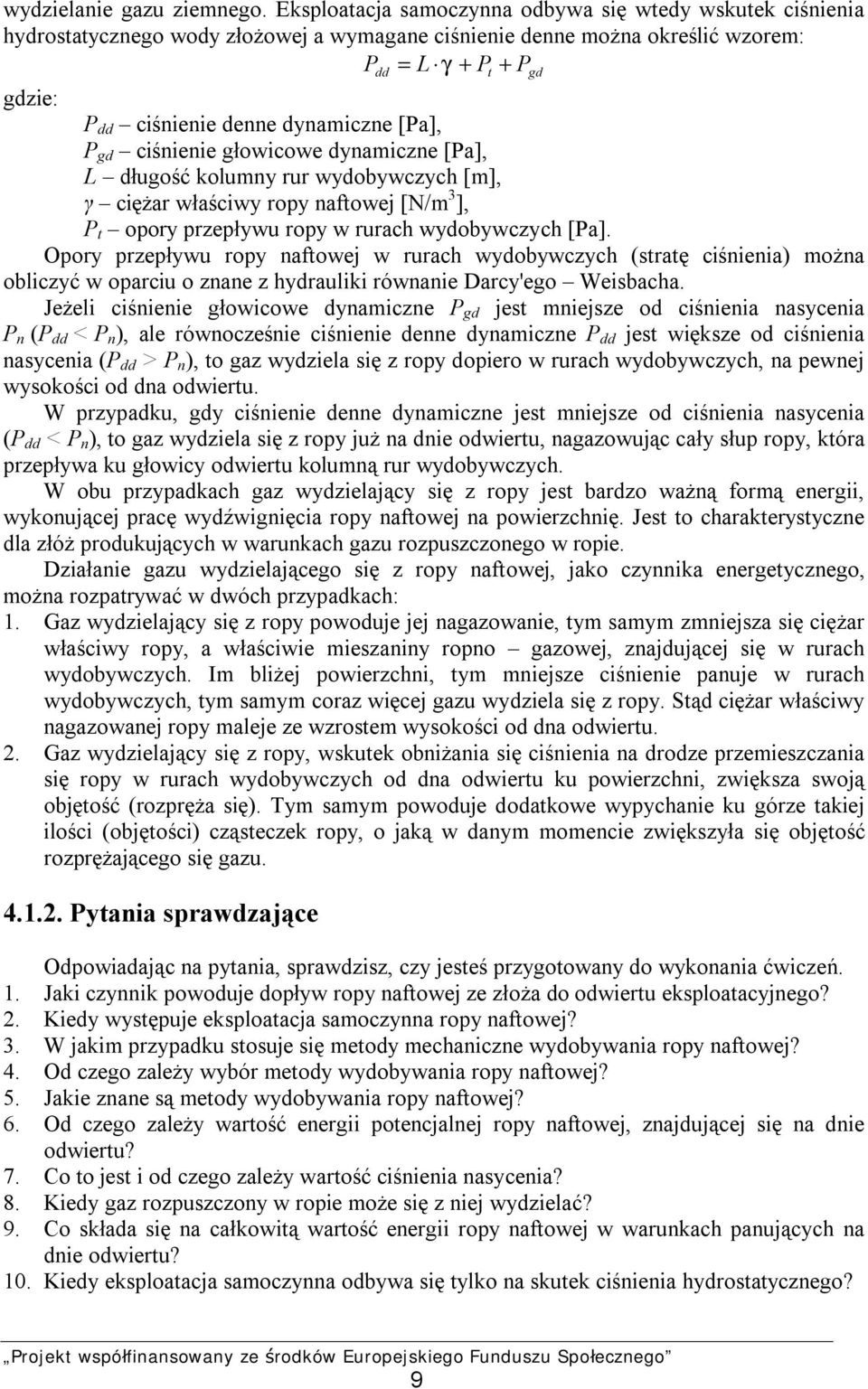 [Pa], P gd ciśnienie głowicowe dynamiczne [Pa], L długość kolumny rur wydobywczych [m], γ ciężar właściwy ropy naftowej [N/m 3 ], P t opory przepływu ropy w rurach wydobywczych [Pa].