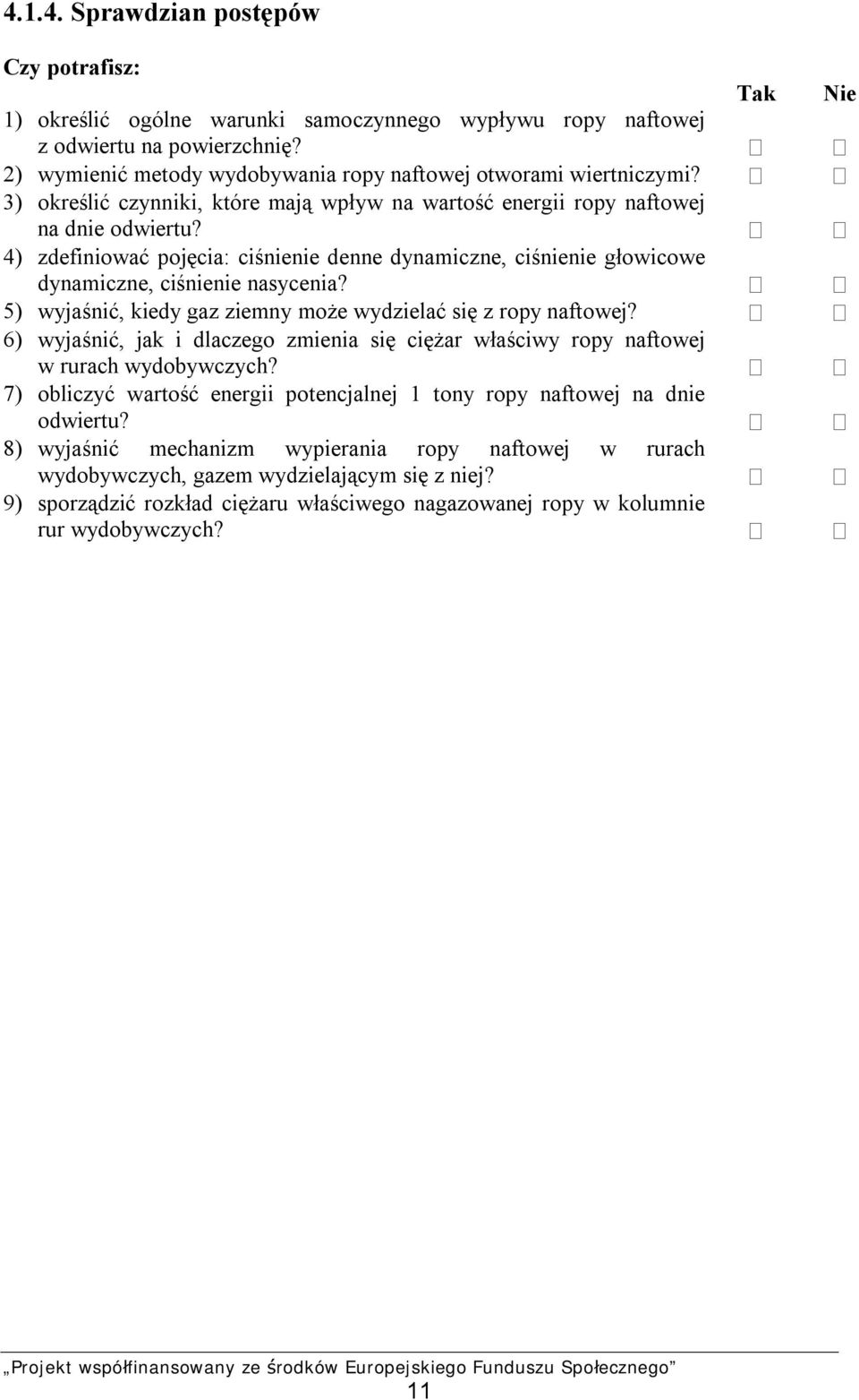 4) zdefiniować pojęcia: ciśnienie denne dynamiczne, ciśnienie głowicowe dynamiczne, ciśnienie nasycenia? 5) wyjaśnić, kiedy gaz ziemny może wydzielać się z ropy naftowej?
