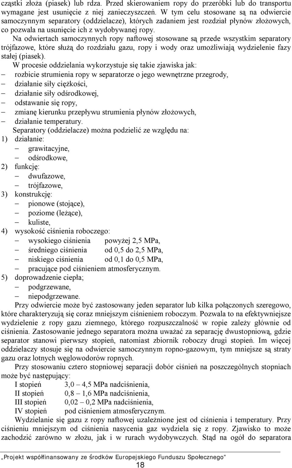 Na odwiertach samoczynnych ropy naftowej stosowane są przede wszystkim separatory trójfazowe, które służą do rozdziału gazu, ropy i wody oraz umożliwiają wydzielenie fazy stałej (piasek).