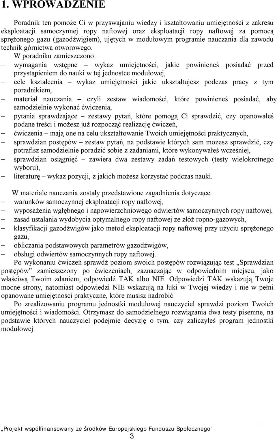 W poradniku zamieszczono: wymagania wstępne wykaz umiejętności, jakie powinieneś posiadać przed przystąpieniem do nauki w tej jednostce modułowej, cele kształcenia wykaz umiejętności jakie