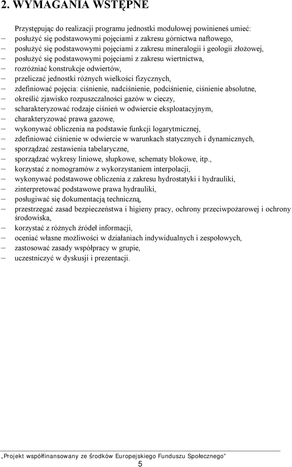 pojęcia: ciśnienie, nadciśnienie, podciśnienie, ciśnienie absolutne, określić zjawisko rozpuszczalności gazów w cieczy, scharakteryzować rodzaje ciśnień w odwiercie eksploatacyjnym, charakteryzować