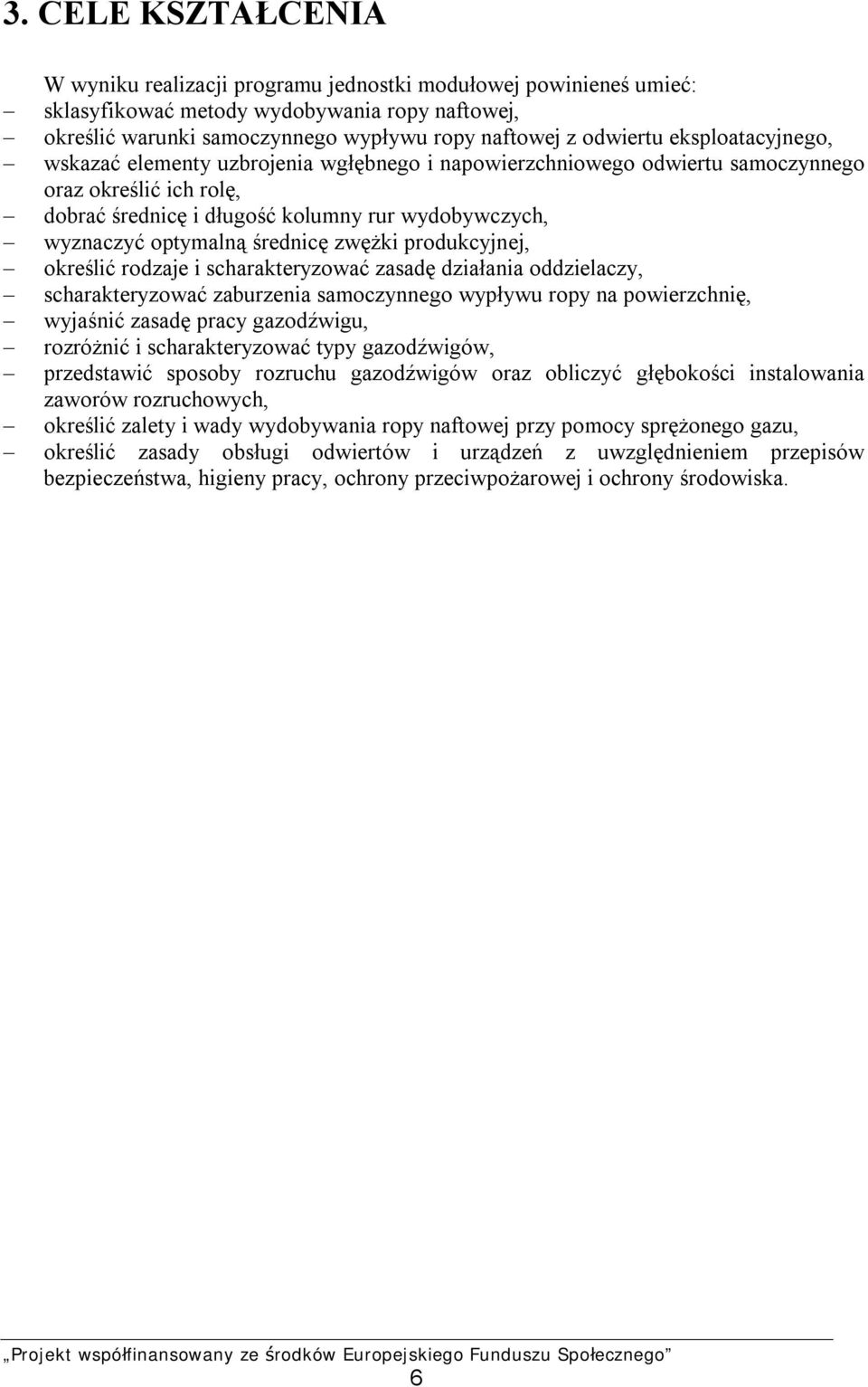 średnicę zwężki produkcyjnej, określić rodzaje i scharakteryzować zasadę działania oddzielaczy, scharakteryzować zaburzenia samoczynnego wypływu ropy na powierzchnię, wyjaśnić zasadę pracy