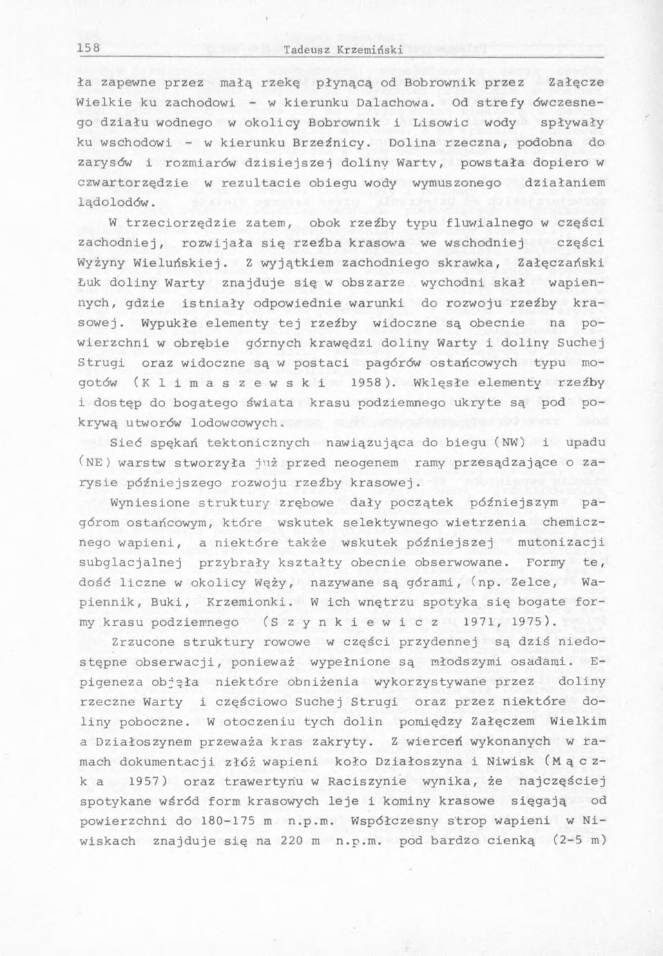 Dolina rzeczna, podobna do zarysów i rozmiarów dzisiejszej doliny Warty, powstała dopiero w czwartorzędzie w rezultacie obiegu wody wymuszonego działaniem lądolodów.