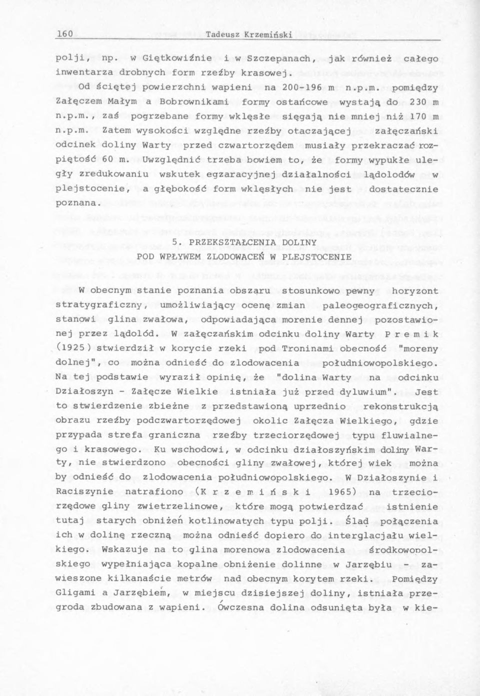 Uwzględnić trzeba bowiem to, że formy wypukłe uległy zredukowaniu wskutek egzaracyjnej działalności lądolodów w plejstocenie, a głębokość form wklęsłych nie jest dostatecznie poznana. 5.