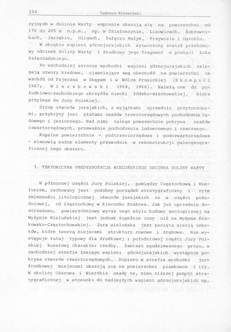 Po wschodniej stronie wychodni wapieni górnojurajskich zalegają utwory kredowe, ujawniające swą obecność na powierzchni na wschód od Pajęczna w Skępem i w Wólce Prusickiej (Skompski 1967; W i e r z b