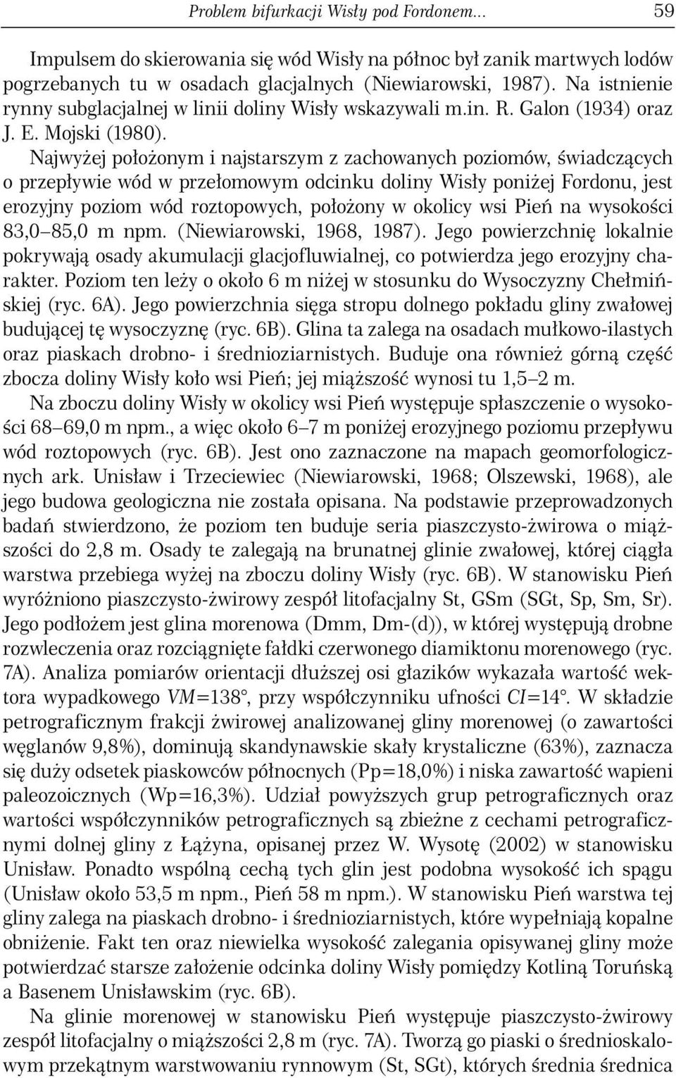 Najwyżej położonym i najstarszym z zachowanych poziomów, świadczących o przepływie wód w przełomowym odcinku doliny Wisły poniżej Fordonu, jest erozyjny poziom wód roztopowych, położony w okolicy wsi