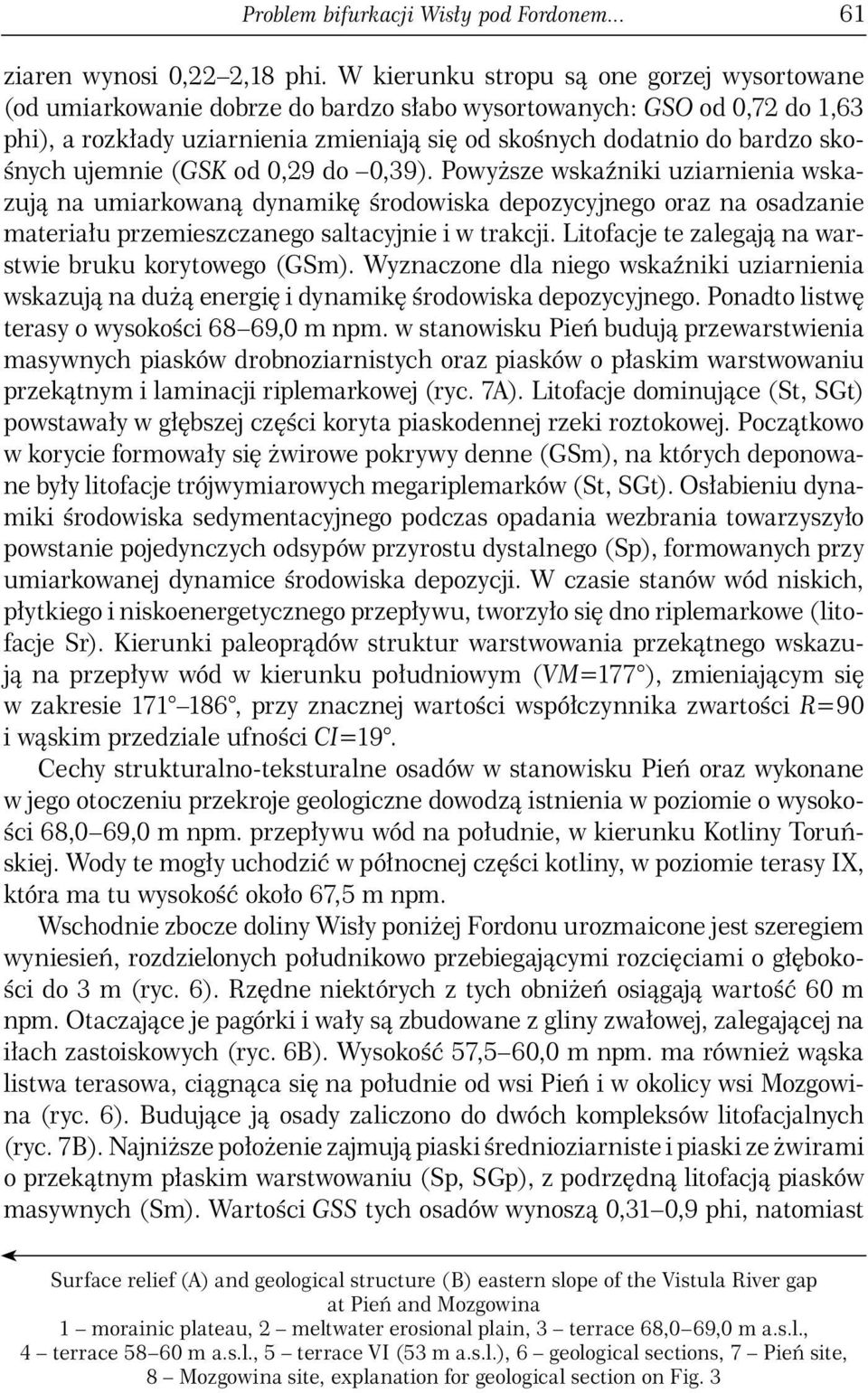 skośnych ujemnie (GSK od 0,29 do 0,39). Powyższe wskaźniki uziarnienia wskazują na umiarkowaną dynamikę środowiska depozycyjnego oraz na osadzanie materiału przemieszczanego saltacyjnie i w trakcji.