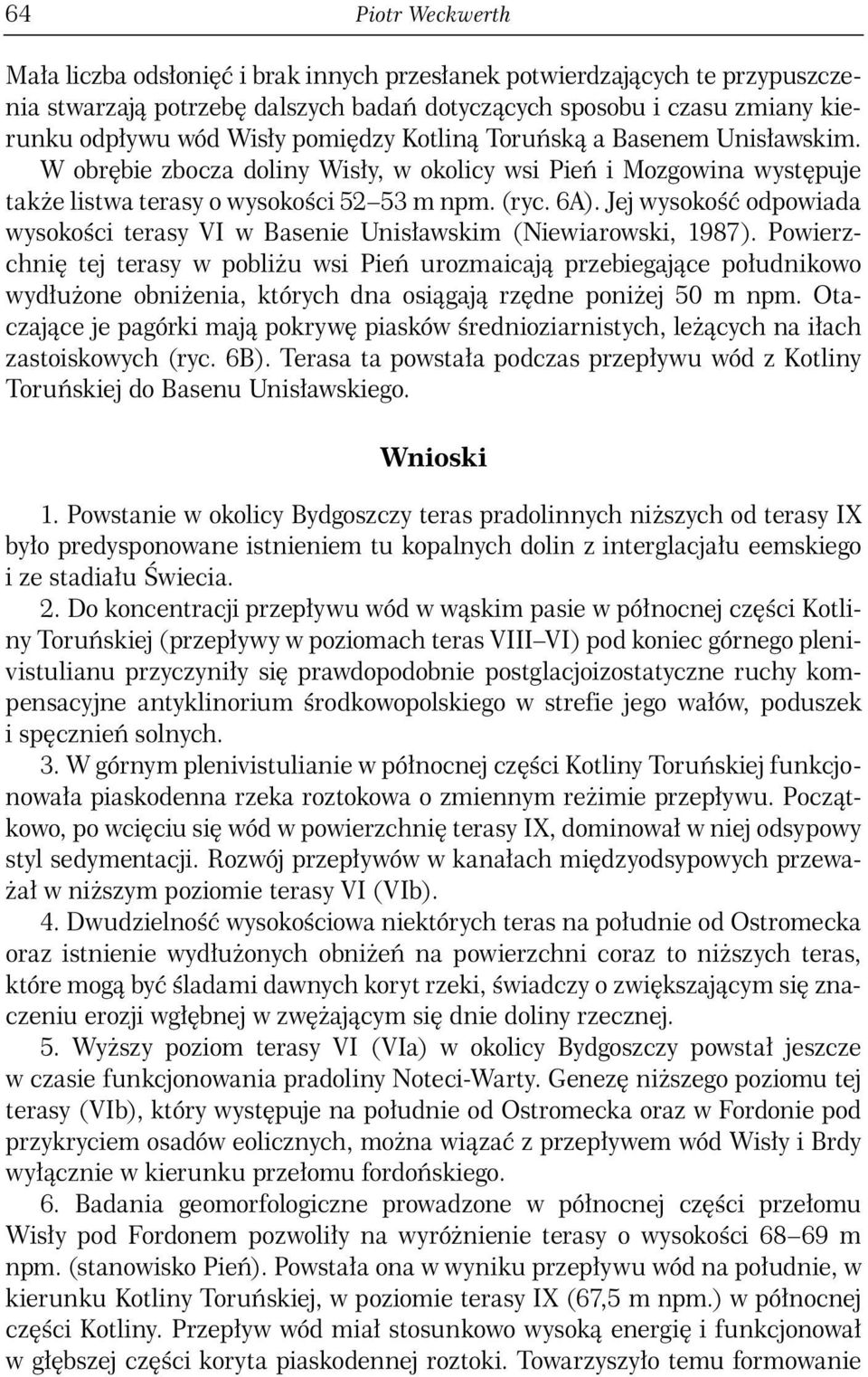 Jej wysokość odpowiada wysokości terasy VI w Basenie Unisławskim (Niewiarowski, 1987).