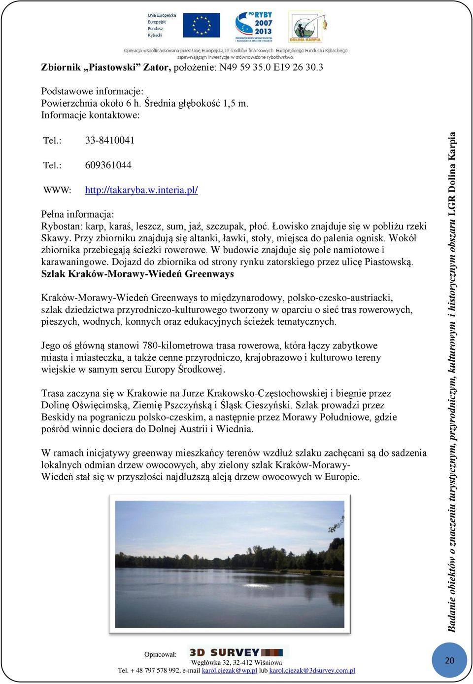 Przy zbiorniku znajdują się altanki, ławki, stoły, miejsca do palenia ognisk. Wokół zbiornika przebiegają ścieżki rowerowe. W budowie znajduje się pole namiotowe i karawaningowe.