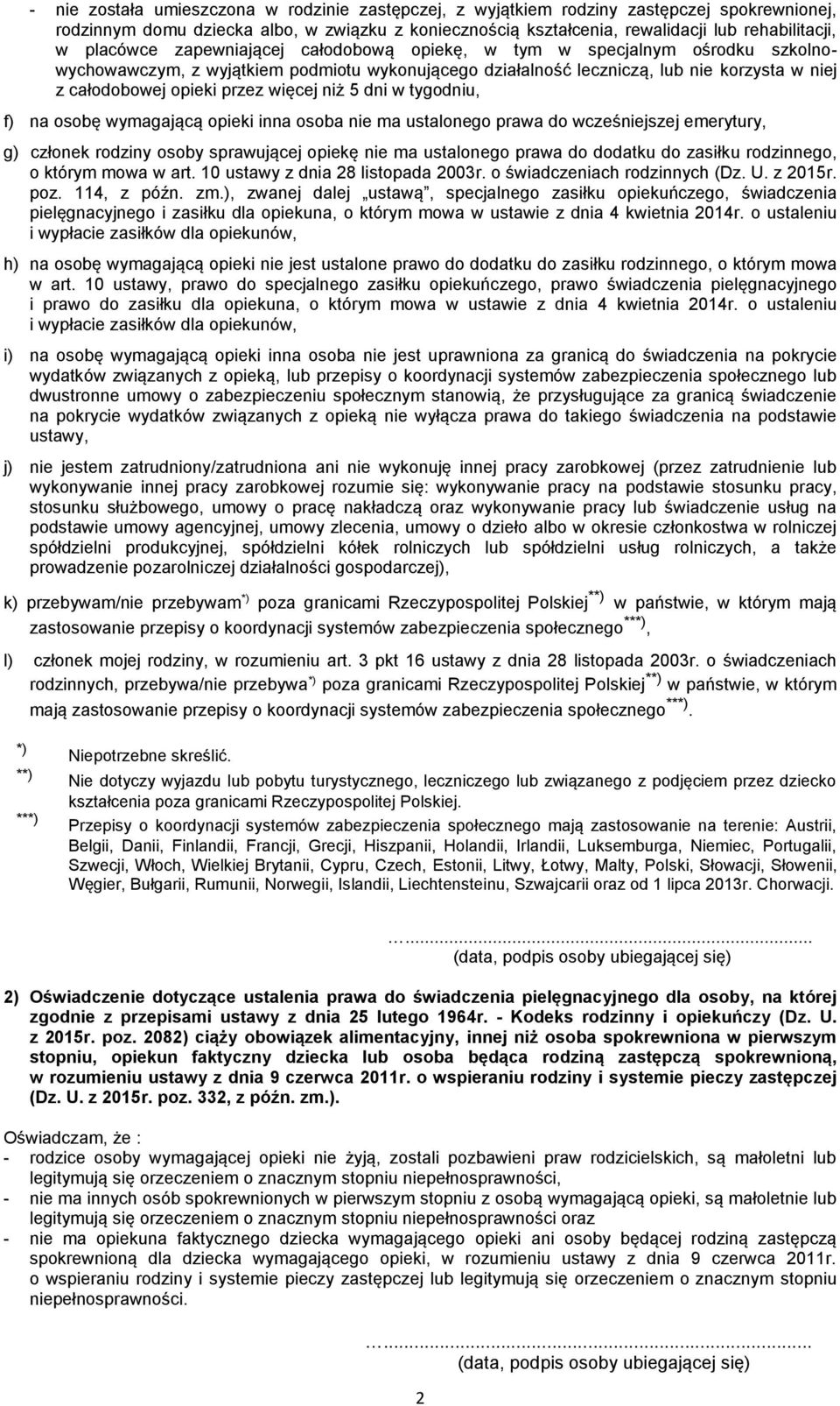 więcej niż 5 dni w tygodniu, f) na osobę wymagającą opieki inna osoba nie ma ustalonego prawa do wcześniejszej emerytury, g) członek rodziny osoby sprawującej opiekę nie ma ustalonego prawa do