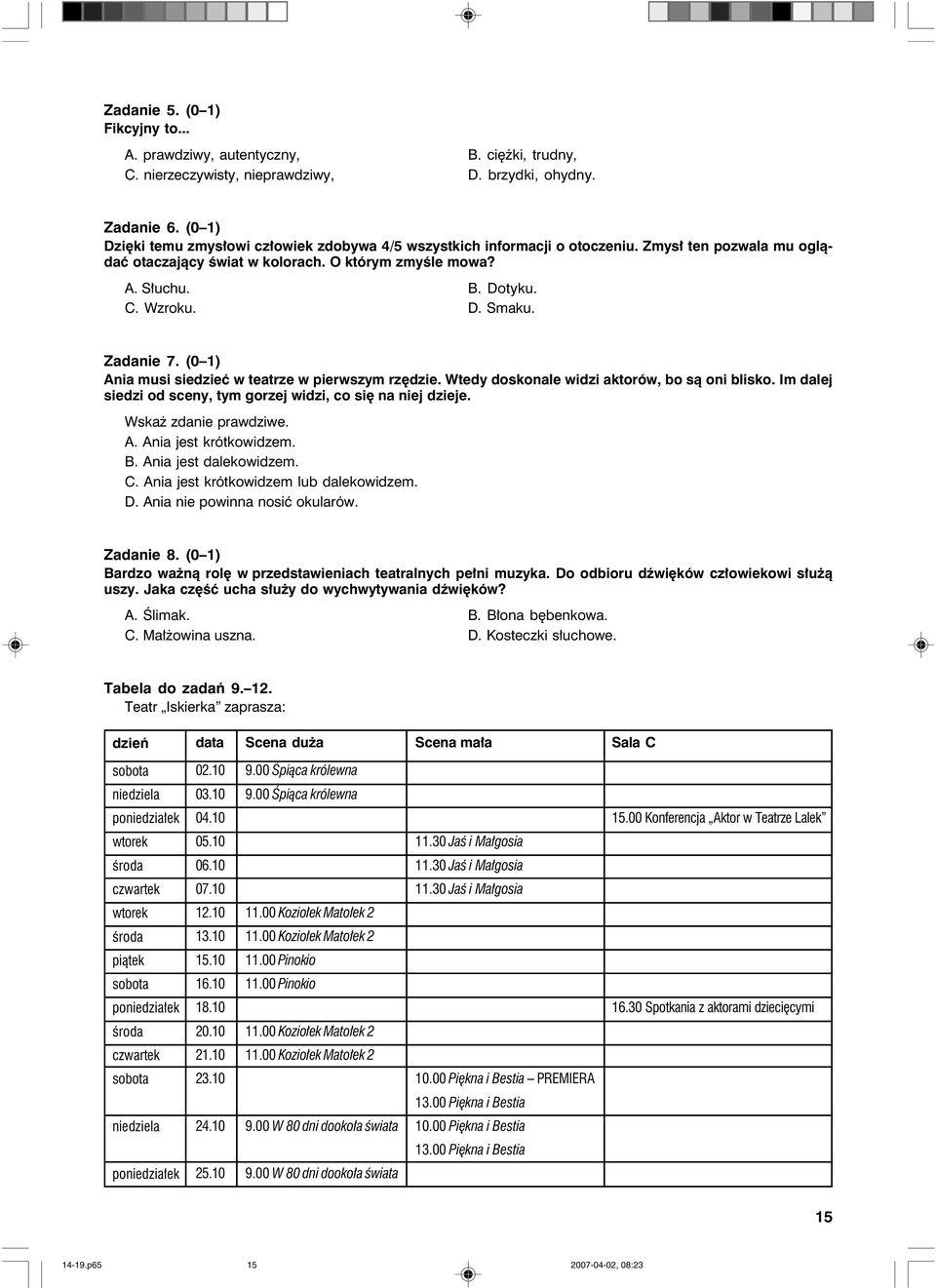 Zadanie 7. (0 1) Ania musi siedzieć w teatrze w pierwszym rzędzie. Wtedy doskonale widzi aktorów, bo są oni blisko. Im dalej siedzi od sceny, tym gorzej widzi, co się na niej dzieje.