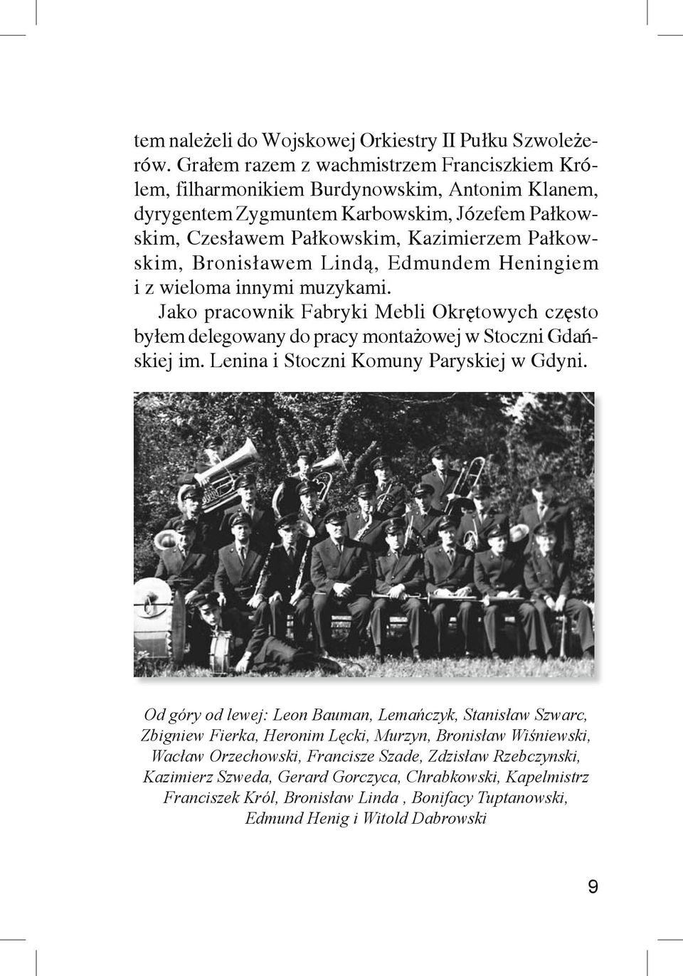 Bronisławem Lindą, Edmundem Heningiem i z wieloma innymi muzykami. Jako pracownik Fabryki Mebli Okrętowych często byłem delegowany do pracy montażowej w Stoczni Gdańskiej im.