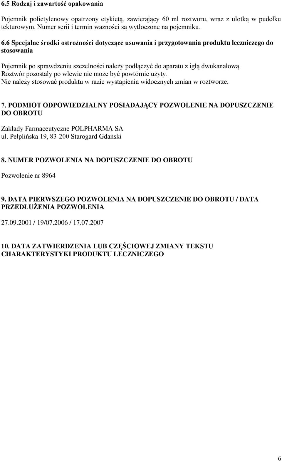 Roztwór pozostały po wlewie nie może być powtórnie użyty. Nie należy stosować produktu w razie wystąpienia widocznych zmian w roztworze. 7.