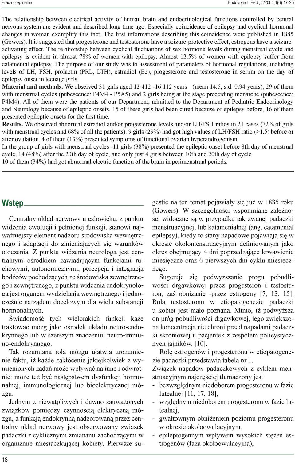 Especially coincidence of epilepsy and cyclical hormonal changes in woman exemplify this fact. The first informations describing this coincidence were published in 1885 (Gowers).