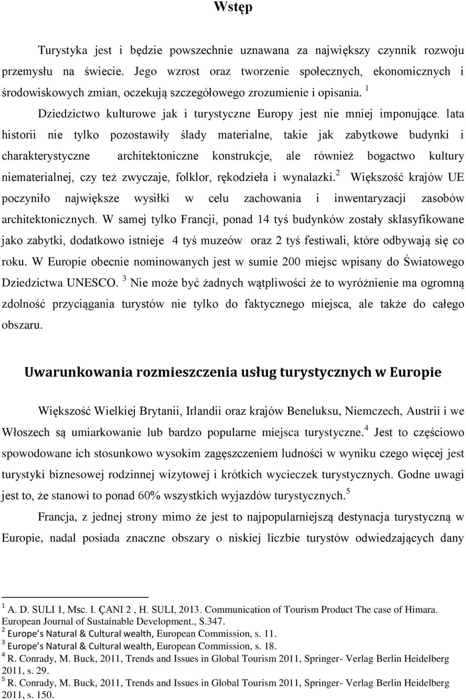 lata historii nie tylko pozostawiły ślady materialne, takie jak zabytkowe budynki i charakterystyczne architektoniczne konstrukcje, ale również bogactwo kultury niematerialnej, czy też zwyczaje,