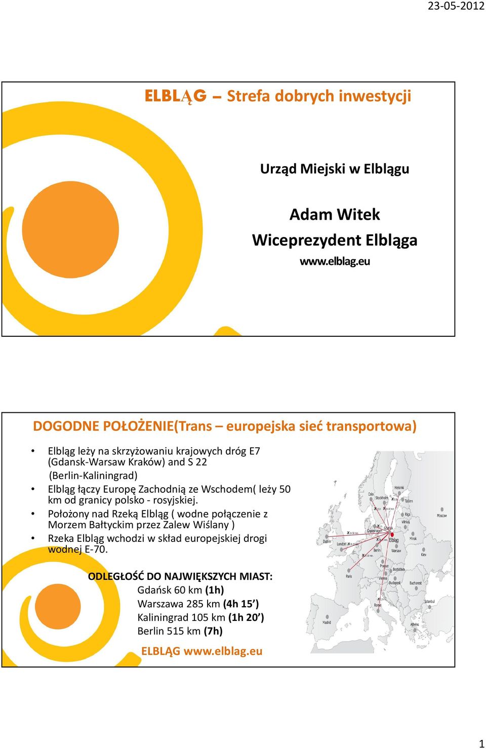 Elbląg łączy Europę Zachodnią ze Wschodem( leży 50 km od granicy polsko -rosyjskiej.