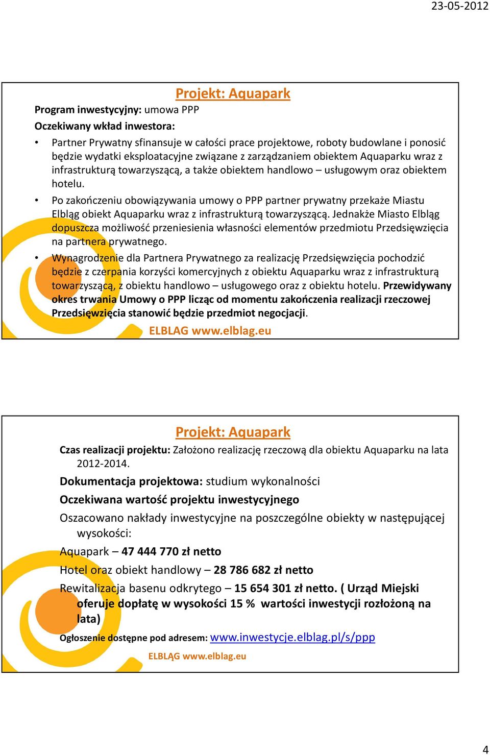 Po zakończeniu obowiązywania umowy o PPP partner prywatny przekaże Miastu Elbląg obiekt Aquaparku wraz z infrastrukturą towarzyszącą.