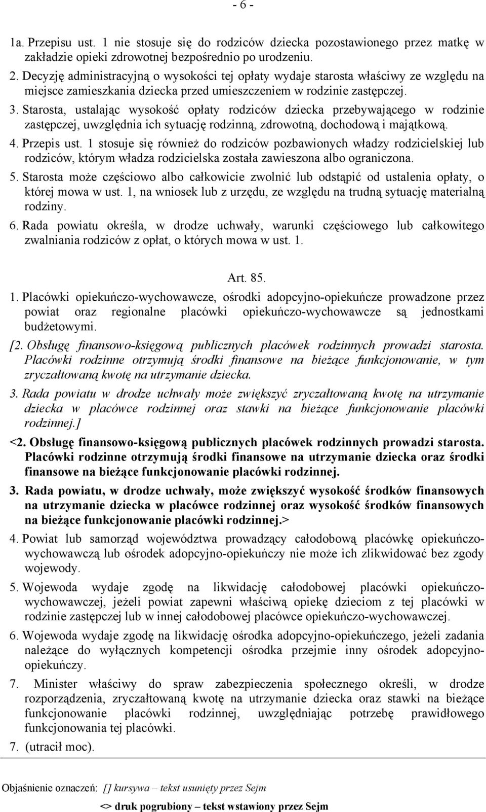 Starosta, ustalając wysokość opłaty rodziców dziecka przebywającego w rodzinie zastępczej, uwzględnia ich sytuację rodzinną, zdrowotną, dochodową i majątkową. 4. Przepis ust.