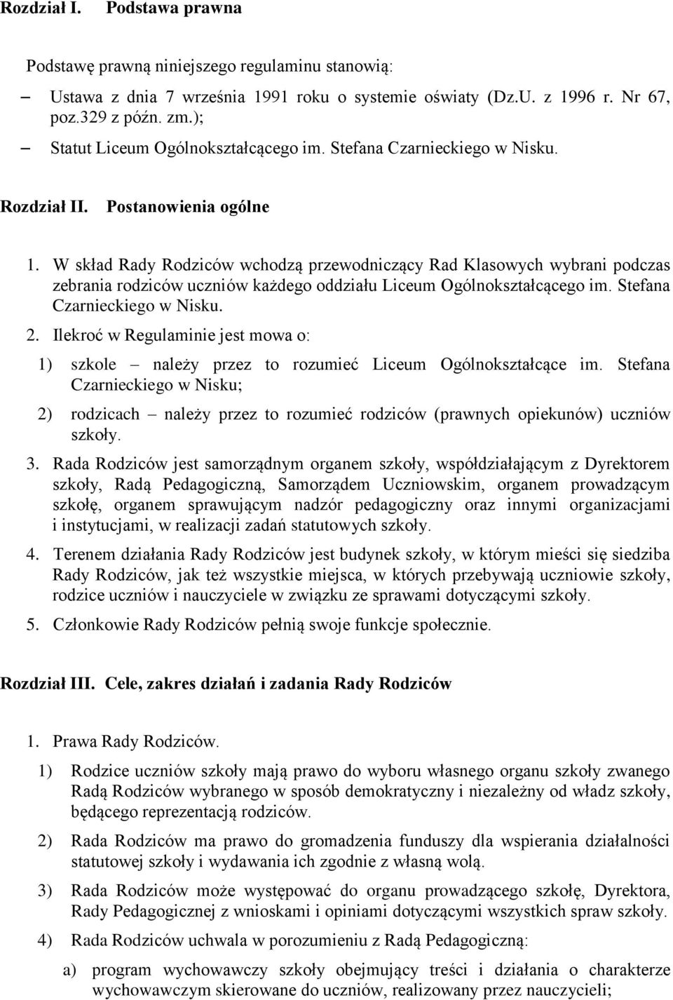 W skład Rady Rodziców wchodzą przewodniczący Rad Klasowych wybrani podczas zebrania rodziców uczniów każdego oddziału Liceum Ogólnokształcącego im. Stefana Czarnieckiego w Nisku. 2.