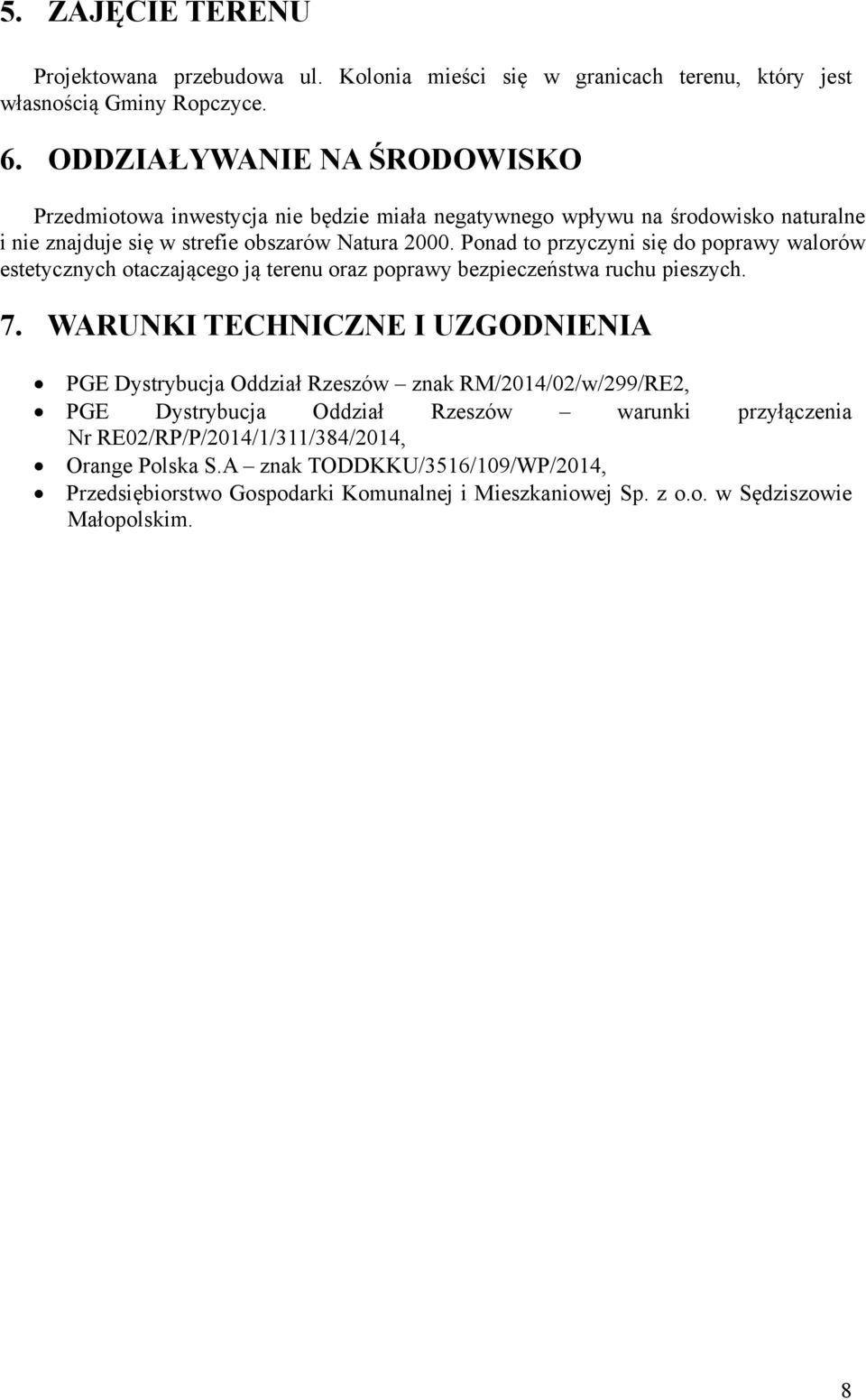 Ponad to przyczyni się do poprawy walorów estetycznych otaczającego ją terenu oraz poprawy bezpieczeństwa ruchu pieszych. 7.