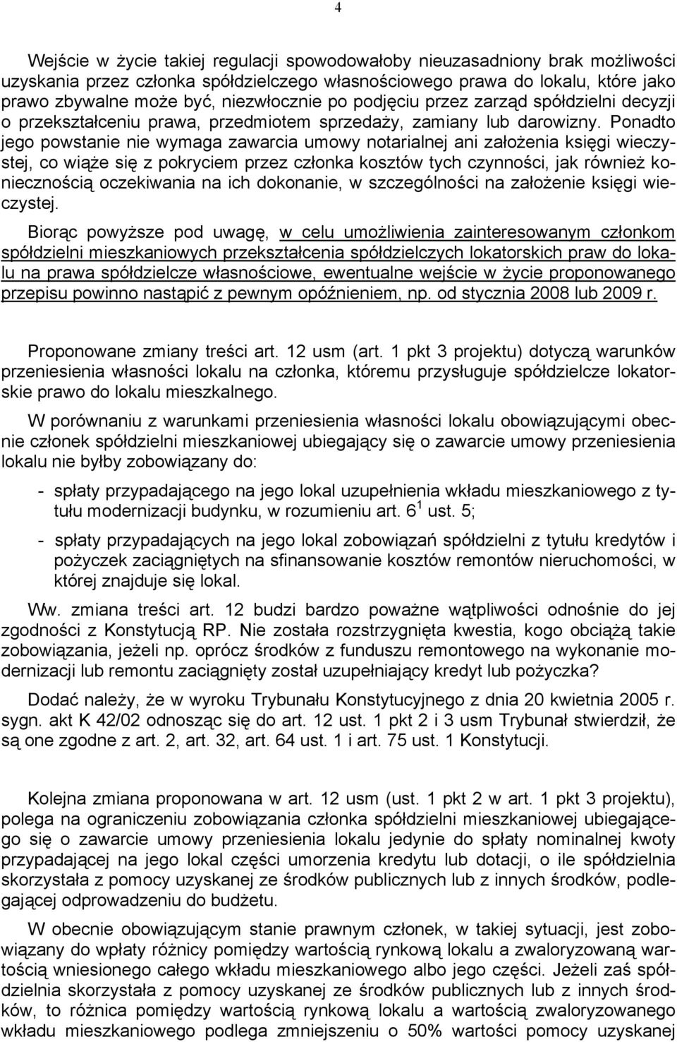 Ponadto jego powstanie nie wymaga zawarcia umowy notarialnej ani założenia księgi wieczystej, co wiąże się z pokryciem przez członka kosztów tych czynności, jak również koniecznością oczekiwania na