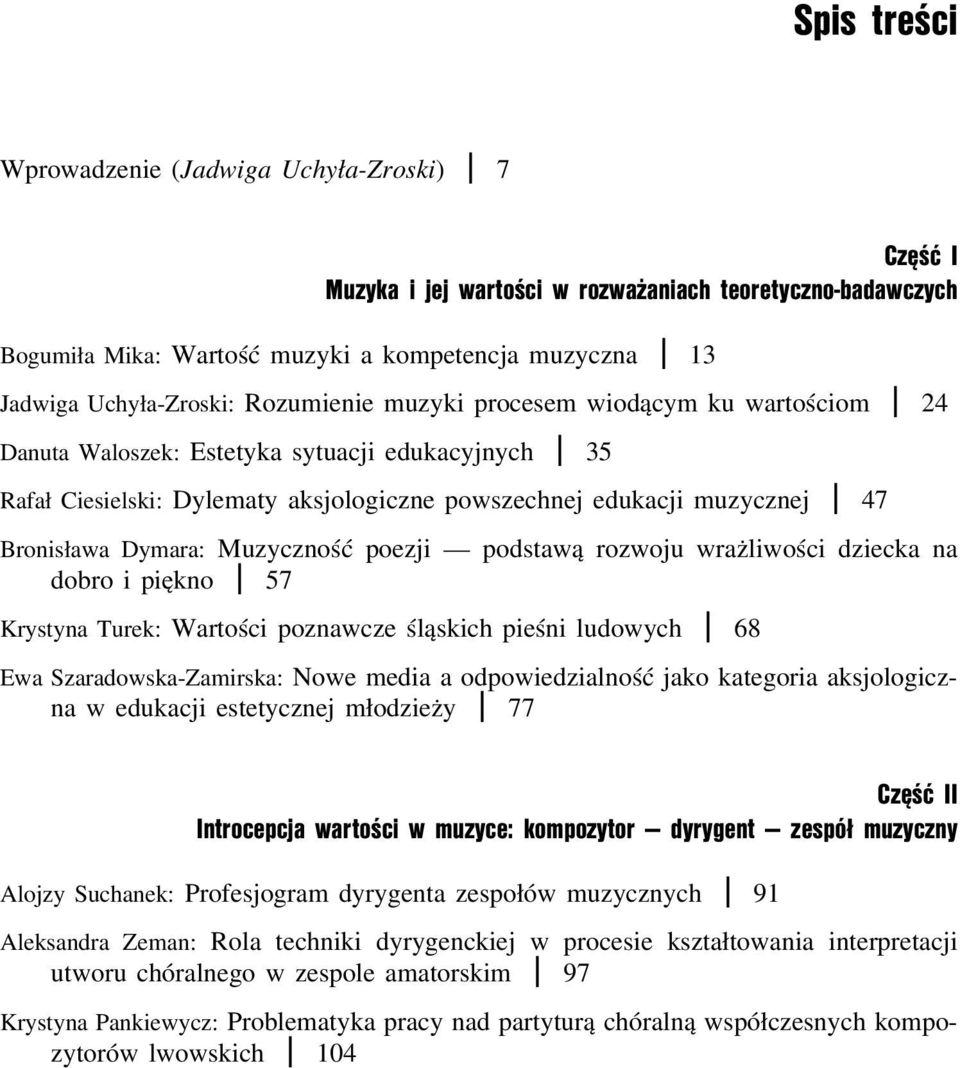 Bronisława Dymara: Muzyczność poezji podstawą rozwoju wrażliwości dziecka na dobro i piękno I 57 Krystyna Turek: Wartości poznawcze śląskich pieśni ludowych I 68 Ewa Szaradowska-Zamirska: Nowe media