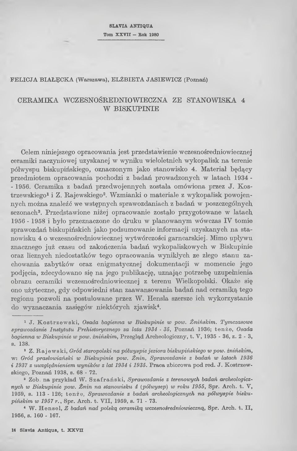 Materiał będący przedmiotem opracowania pochodzi z badań prowadzonych w latach 1934 - - 1956. Ceramika z badań przedwojennych została omówiona przez J. Kostrzewskiego1 i Z. Rajewskiego2.