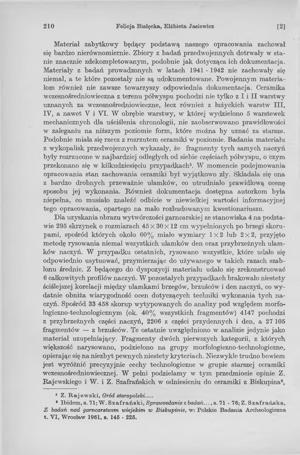 Materiały z badań prowadzonych w latach 1941-1942 nie zachowały się niemal, a te które pozostały nie są udokumentowane. Powojennym materiałom również nie zawsze towarzyszy odpowiednia dokumentacja.
