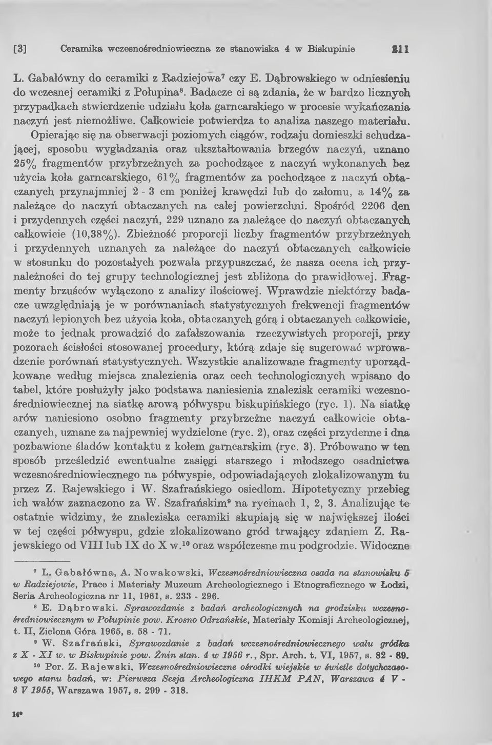 Opierając się na obserwacji poziomych ciągów, rodzaju domieszki schudzającej, sposobu wygładzania oraz ukształtowania brzegów naczyń, uznano 25% fragmentów przybrzeżnych za pochodzące z naczyń