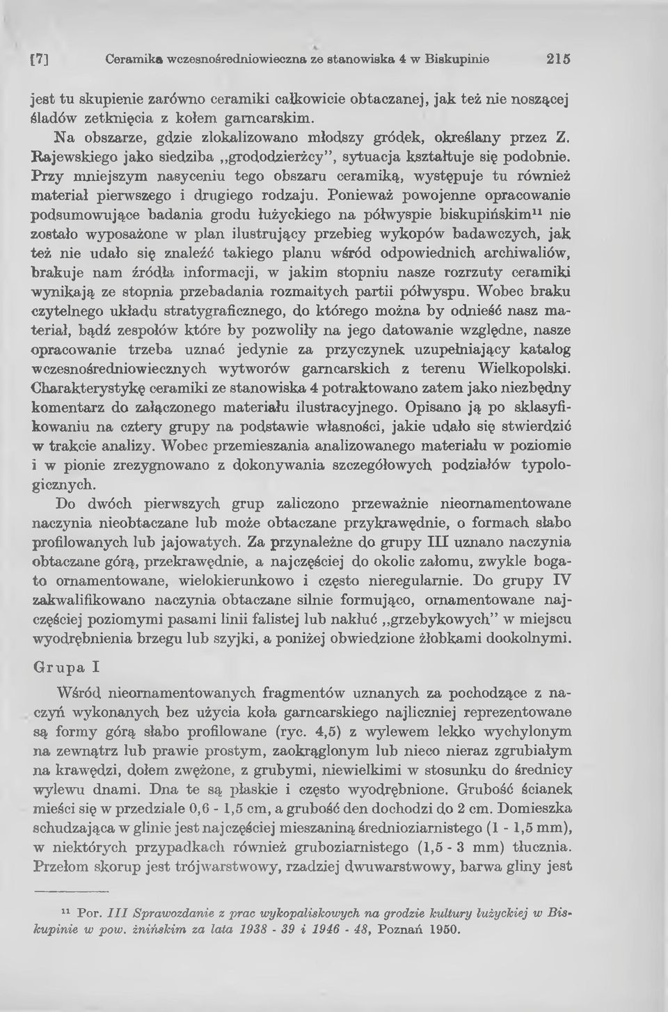 Ponieważ powojenne opracowanie podsumowujące badania grodu łużyckiego na półwyspie biskupińskim11 nie zostało wyposażone w plan ilustrujący przebieg wykopów badawczych, jak też nie udało się znaleźć
