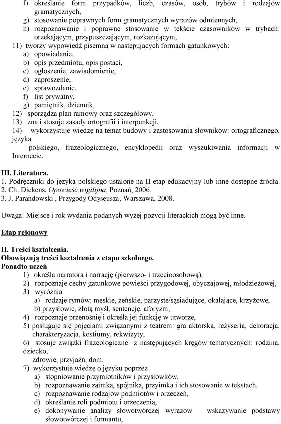 zawiadomienie, d) zaproszenie, e) sprawozdanie, f) list prywatny, g) pamiętnik, dziennik, 12) sporządza plan ramowy oraz szczegółowy, 13) zna i stosuje zasady ortografii i interpunkcji, 14)