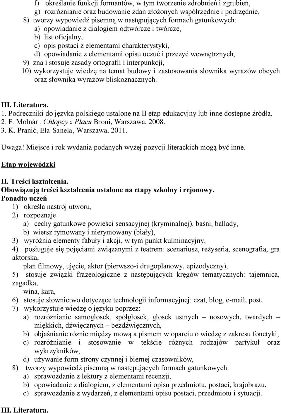 stosuje zasady ortografii i interpunkcji, 10) wykorzystuje wiedzę na temat budowy i zastosowania słownika wyrazów obcych oraz słownika wyrazów bliskoznacznych. 1. Podręczniki do języka polskiego ustalone na II etap edukacyjny lub inne dostępne źródła.
