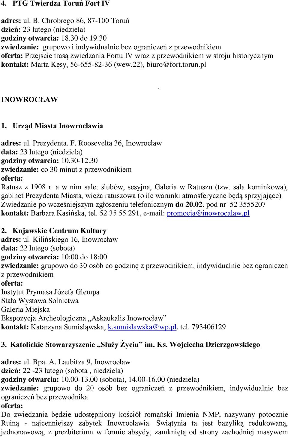 22), biuro@fort.torun.pl INOWROCŁAW ` 1. Urząd Miasta Inowrocławia adres: ul. Prezydenta. F. Roosevelta 36, Inowrocław data: 23 lutego (niedziela) godziny otwarcia: 10.30-12.