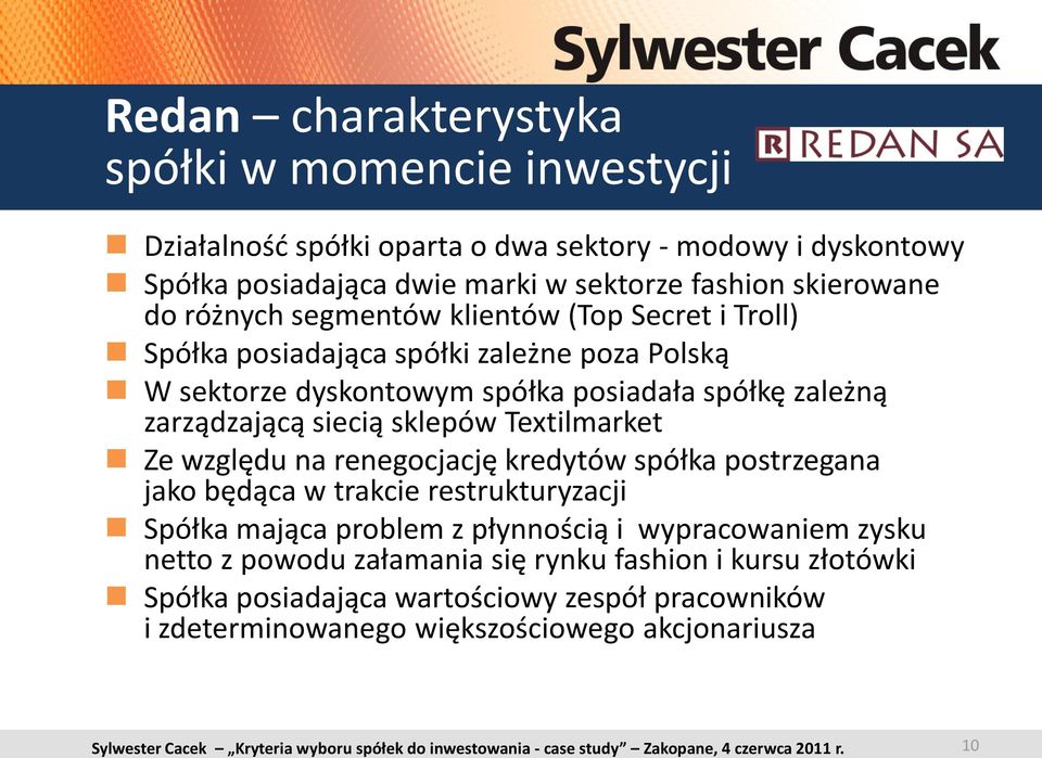 zarządzającą siecią sklepów Textilmarket Ze względu na renegocjację kredytów spółka postrzegana jako będąca w trakcie restrukturyzacji Spółka mająca problem z płynnością