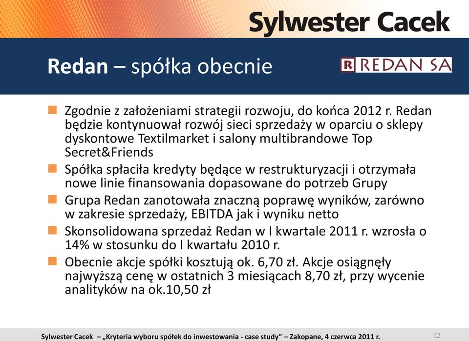 restrukturyzacji i otrzymała nowe linie finansowania dopasowane do potrzeb Grupy Grupa Redan zanotowała znaczną poprawę wyników, zarówno w zakresie sprzedaży, EBITDA jak