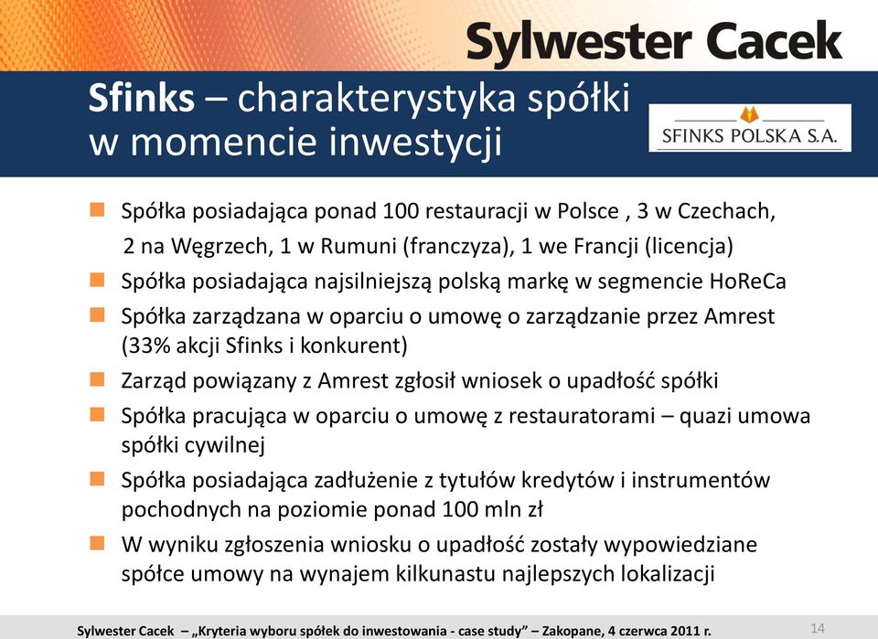 powiązany z Amrest zgłosił wniosek o upadłośd spółki Spółka pracująca w oparciu o umowę z restauratorami quazi umowa spółki cywilnej Spółka posiadająca zadłużenie z tytułów
