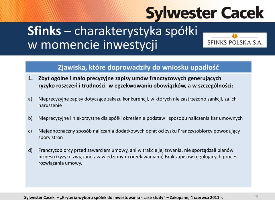 konkurencji, w których nie zastrzeżono sankcji, za ich naruszenie b) Nieprecyzyjne i niekorzystne dla spółki określenie podstaw i sposobu naliczenia kar umownych c) Niejednoznaczny sposób