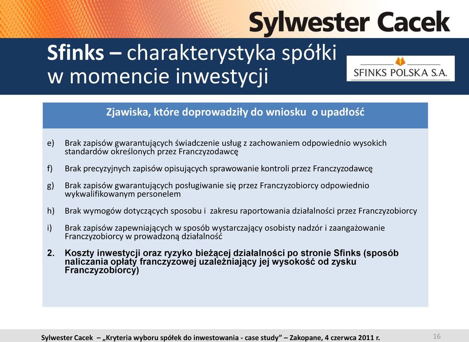 wykwalifikowanym personelem h) Brak wymogów dotyczących sposobu i zakresu raportowania działalności przez Franczyzobiorcy i) Brak zapisów zapewniających w sposób wystarczający osobisty nadzór i