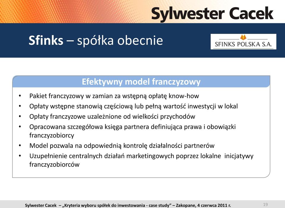 przychodów Opracowana szczegółowa księga partnera definiująca prawa i obowiązki franczyzobiorcy Model pozwala na