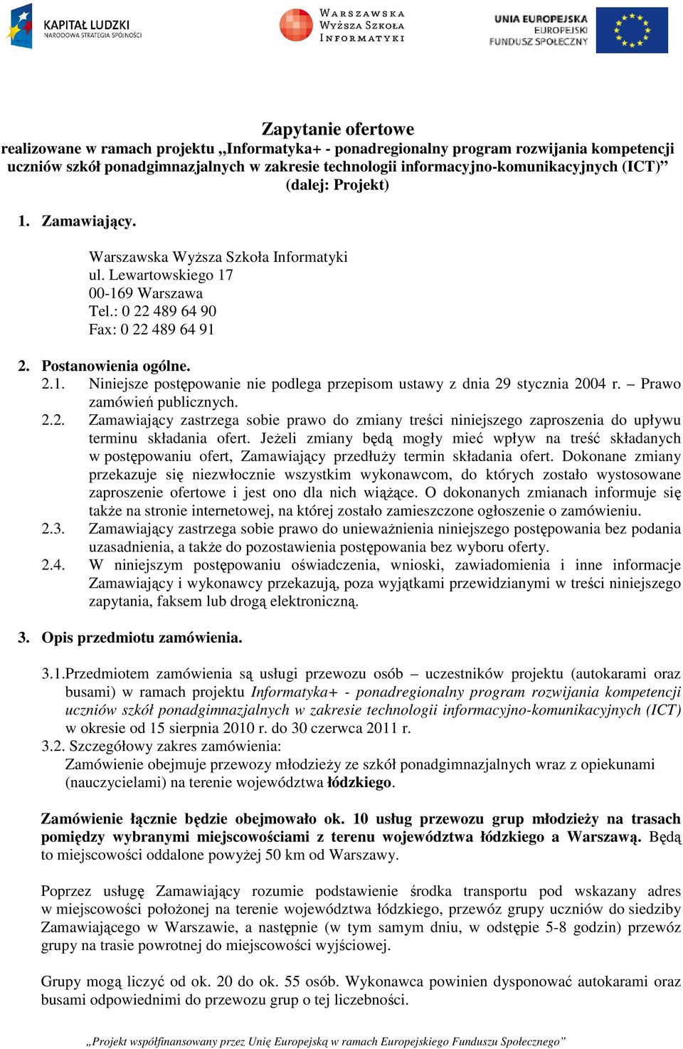 Prawo zamówień publicznych. 2.2. Zamawiający zastrzega sobie prawo do zmiany treści niniejszego zaproszenia do upływu terminu składania ofert.