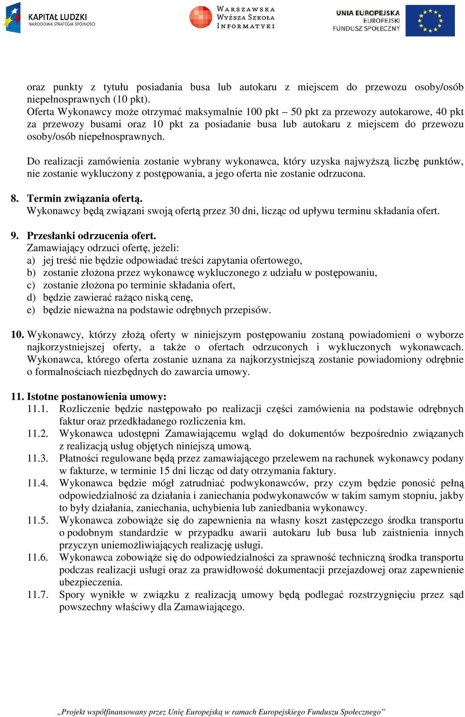 niepełnosprawnych. Do realizacji zamówienia zostanie wybrany wykonawca, który uzyska najwyższą liczbę punktów, nie zostanie wykluczony z postępowania, a jego oferta nie zostanie odrzucona. 8.