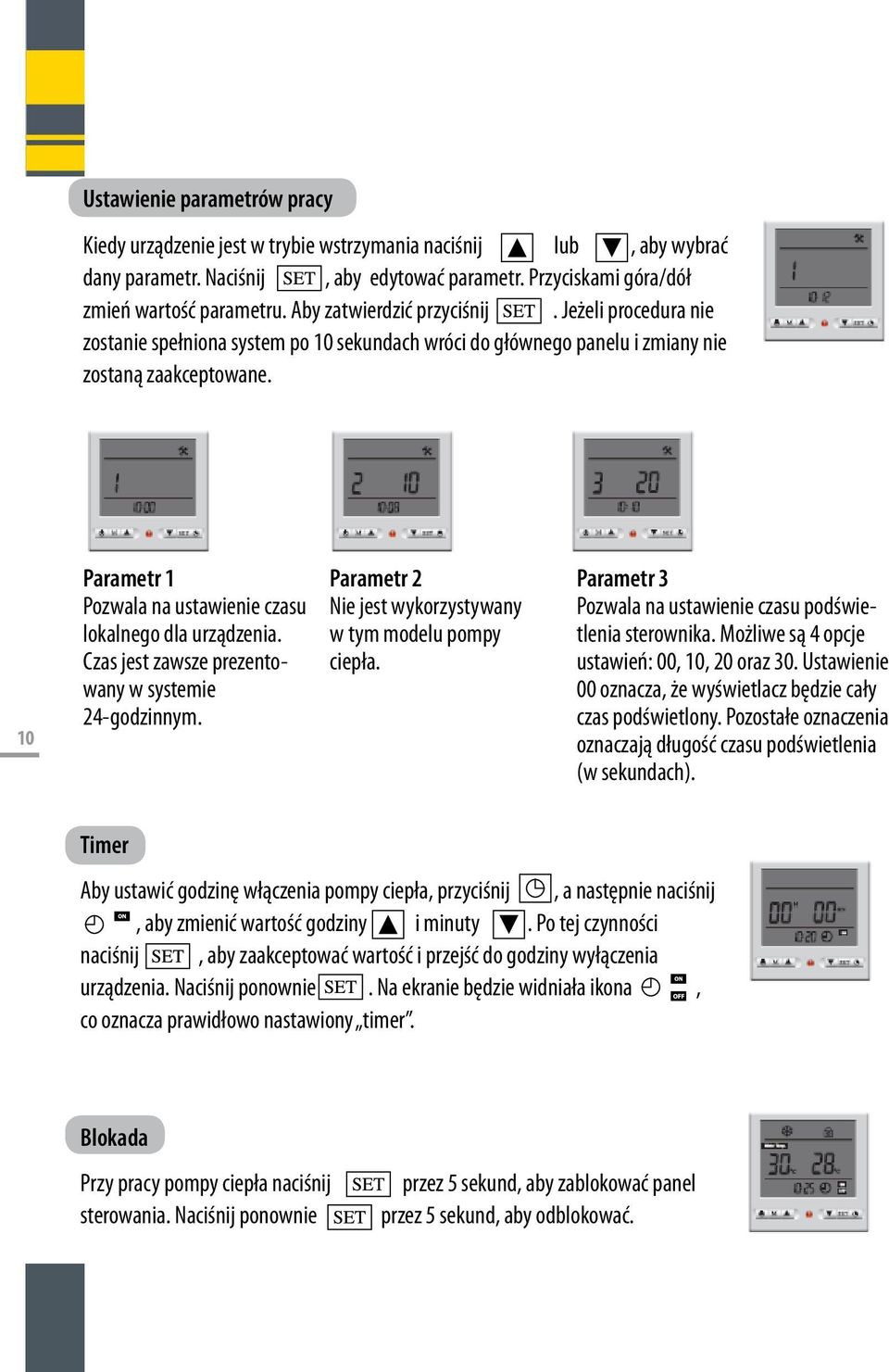 10 Parametr 1 Pozwala na ustawienie czasu lokalnego dla urządzenia. Czas jest zawsze prezentowany w systemie 24-godzinnym. Parametr 2 Nie jest wykorzystywany w tym modelu pompy ciepła.