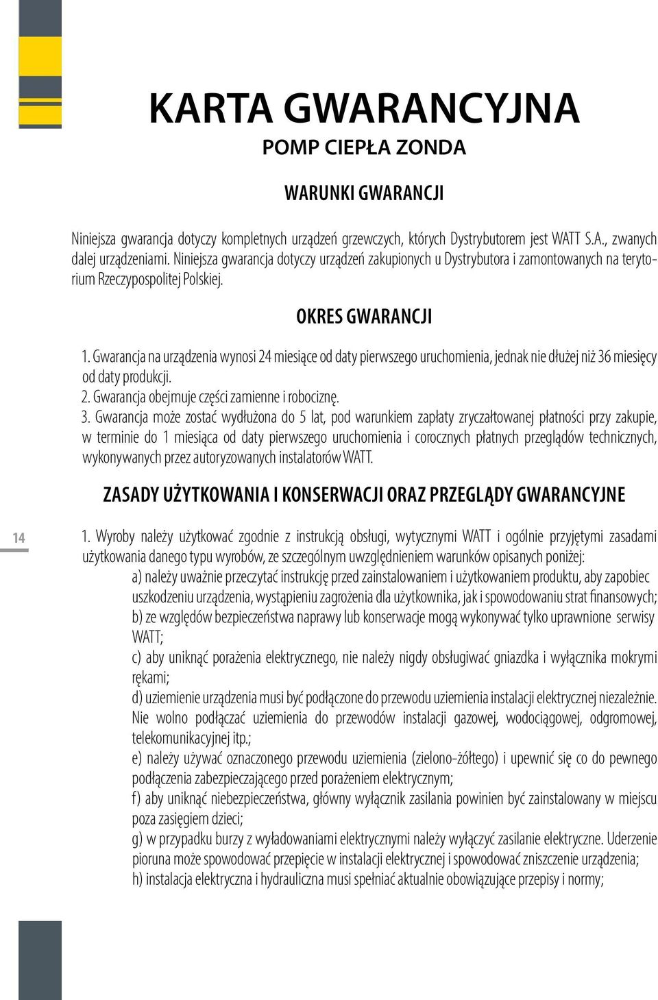 Gwarancja na urządzenia wynosi 24 miesiące od daty pierwszego uruchomienia, jednak nie dłużej niż 36