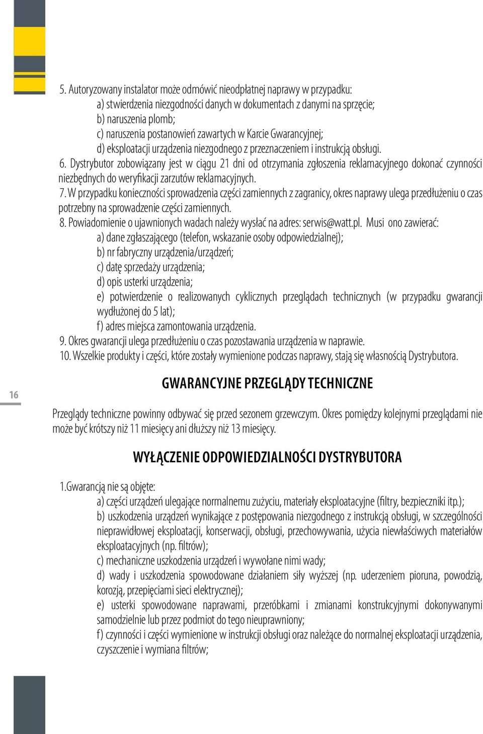 Dystrybutor zobowiązany jest w ciągu 21 dni od otrzymania zgłoszenia reklamacyjnego dokonać czynności niezbędnych do weryfikacji zarzutów reklamacyjnych. 7.