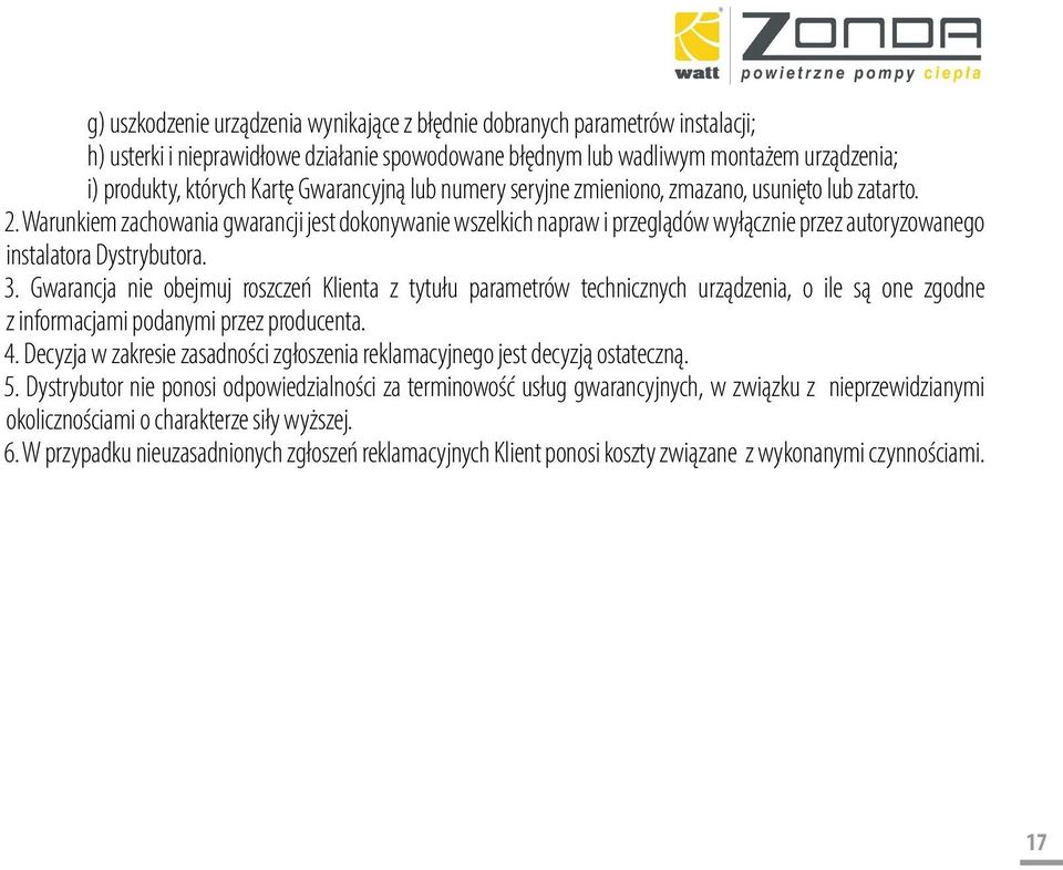 Warunkiem zachowania gwarancji jest dokonywanie wszelkich napraw i przeglądów wyłącznie przez autoryzowanego instalatora Dystrybutora. 3.