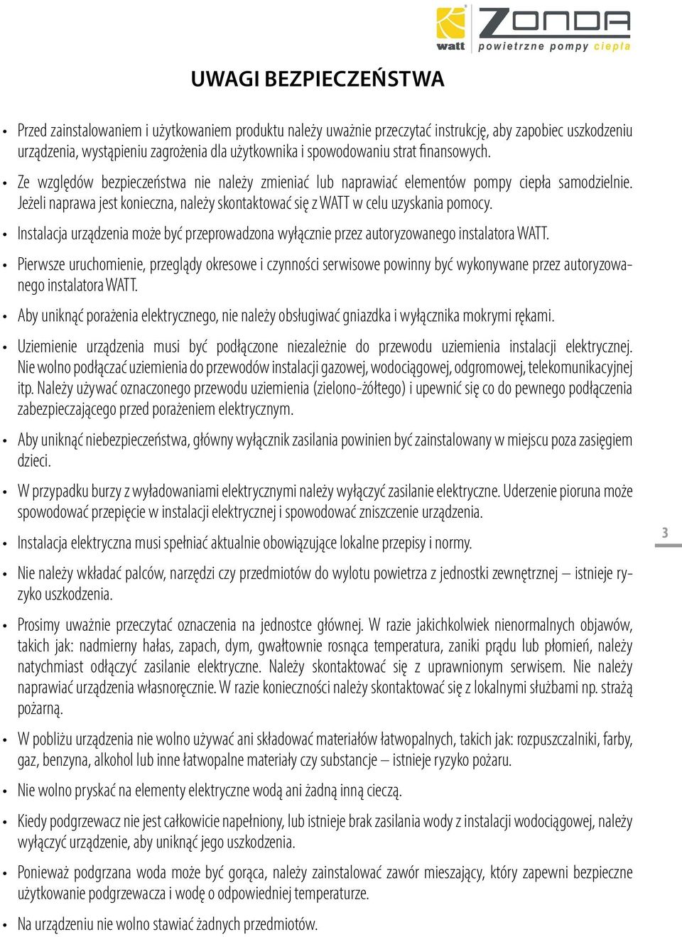 Jeżeli naprawa jest konieczna, należy skontaktować się z WATT w celu uzyskania pomocy. Instalacja urządzenia może być przeprowadzona wyłącznie przez autoryzowanego instalatora WATT.