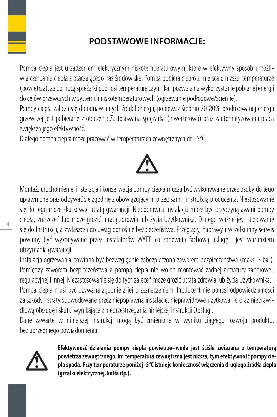 niskotemperaturowych (ogrzewanie podłogowe/ścienne). Pompy ciepła zalicza się do odnawialnych źródeł energii, ponieważ średnio 70-80% produkowanej energii grzewczej jest pobierane z otoczenia.