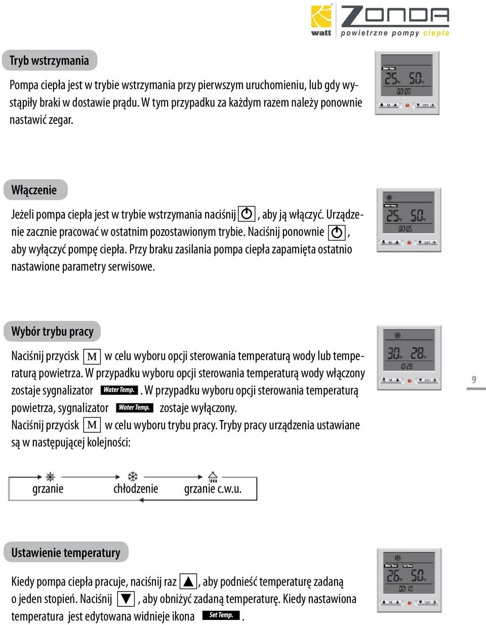 Przy braku zasilania pompa ciepła zapamięta ostatnio nastawione parametry serwisowe. Wybór trybu pracy Naciśnij przycisk w celu wyboru opcji sterowania temperaturą wody lub temperaturą powietrza.