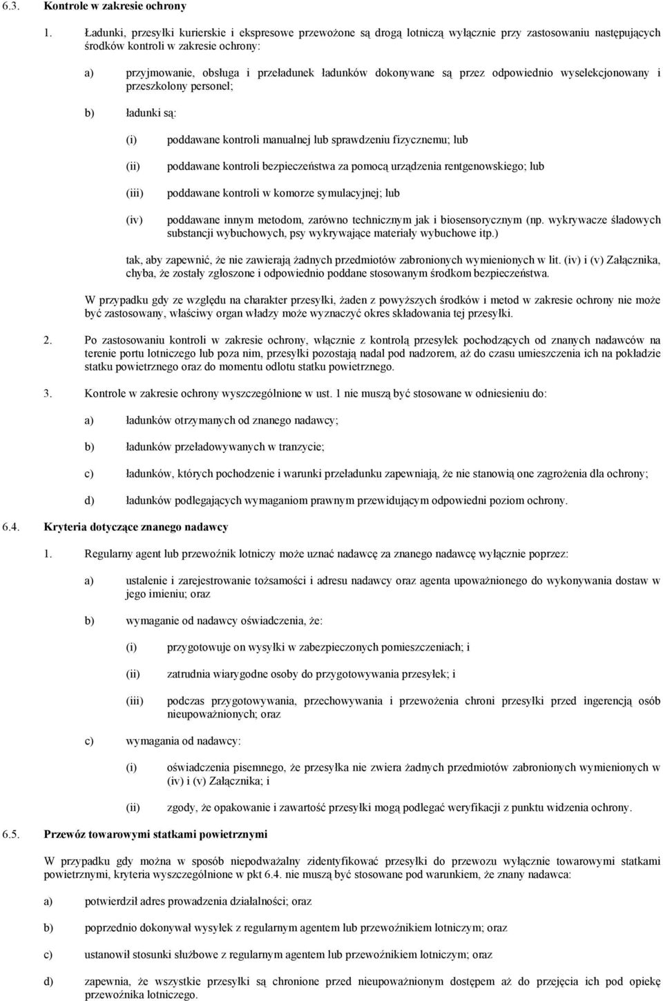 dokonywane są przez odpowiednio wyselekcjonowany i przeszkolony personel; b) ładunki są: (iii) (iv) poddawane kontroli manualnej lub sprawdzeniu fizycznemu; lub poddawane kontroli bezpieczeństwa za